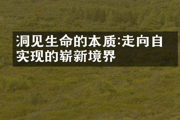 洞见生命的本质:走向自我实现的崭新境界