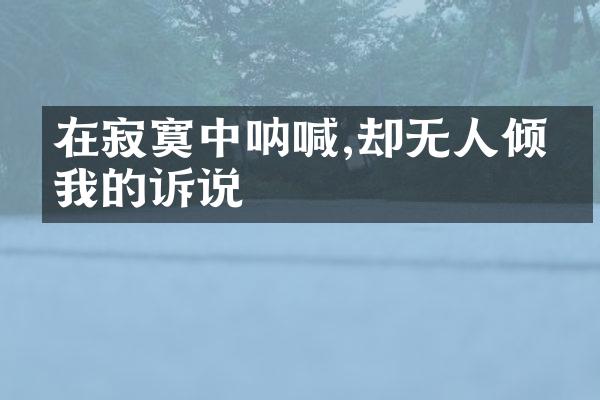 在寂寞中呐喊,却无人倾听我的诉说
