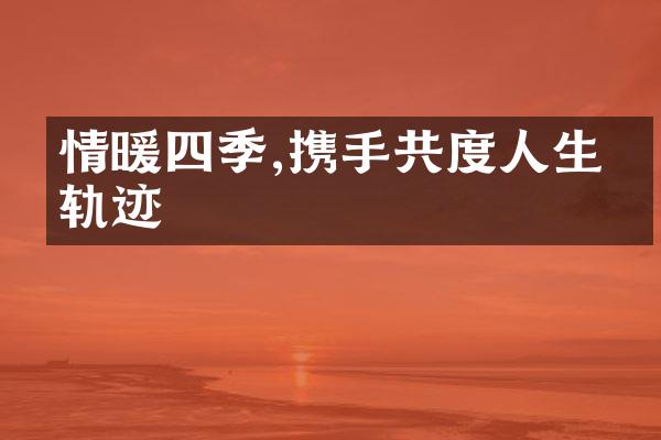 情暖四季,携手共度人生的轨迹