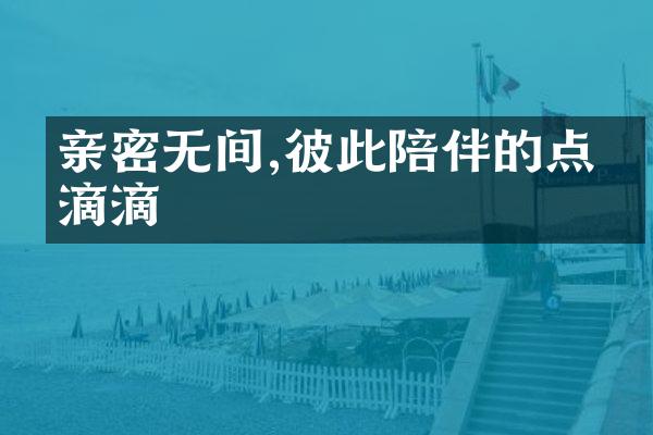 亲密无间,彼此陪伴的点点滴滴