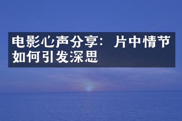 电影心声分享：片中情节如何引发深思