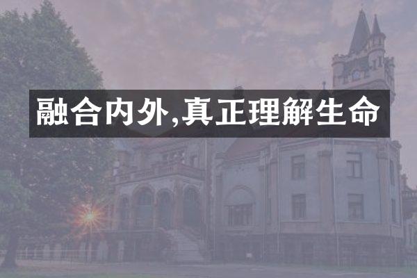 融合内外,真正理解生命