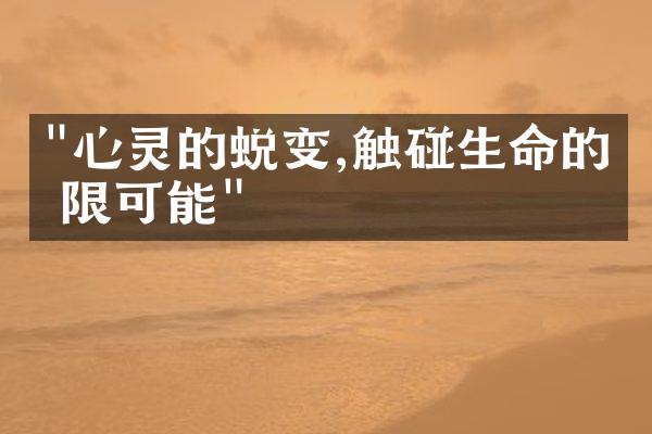 "心灵的蜕变,触碰生命的无限可能"