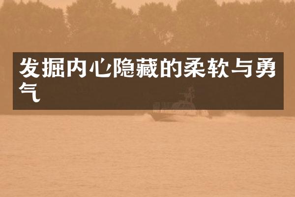 发掘内心隐藏的柔软与勇气