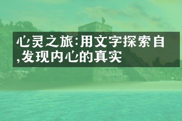 心灵之旅:用文字探索自我,发现内心的真实