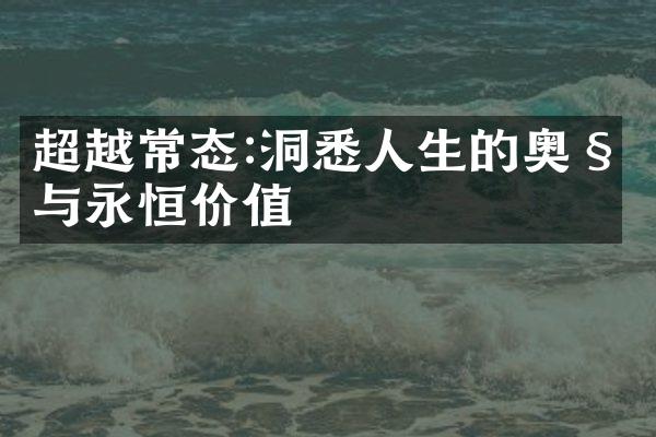 超越常态:洞悉人生的奥秘与永恒价值