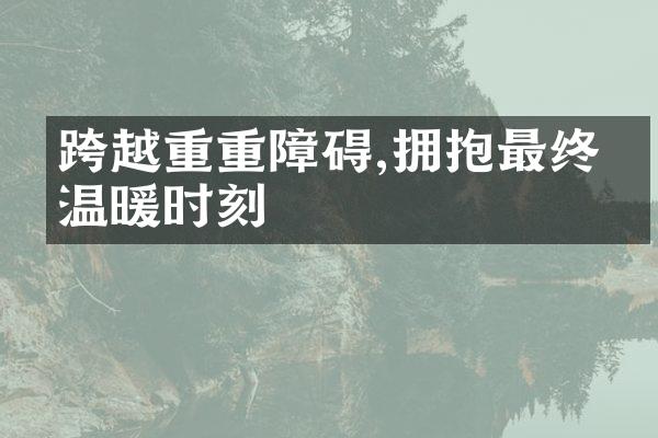 跨越重重障碍,拥抱最终的温暖时刻