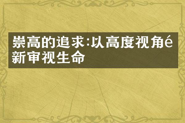 崇高的追求:以高度视角重新审视生命