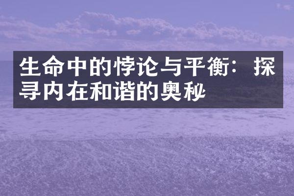 生命中的悖论与平衡：探寻内在和谐的奥秘