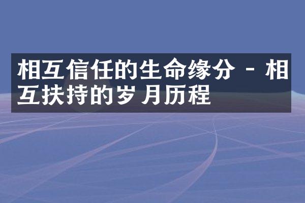 相互信任的生命缘分 - 相互扶持的岁月
