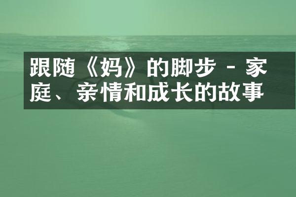 跟随《囧妈》的脚步 - 家庭、亲情和成长的故事