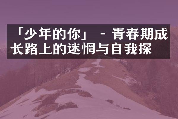 「少年的你」 - 青春期成长路上的迷惘与自我探索