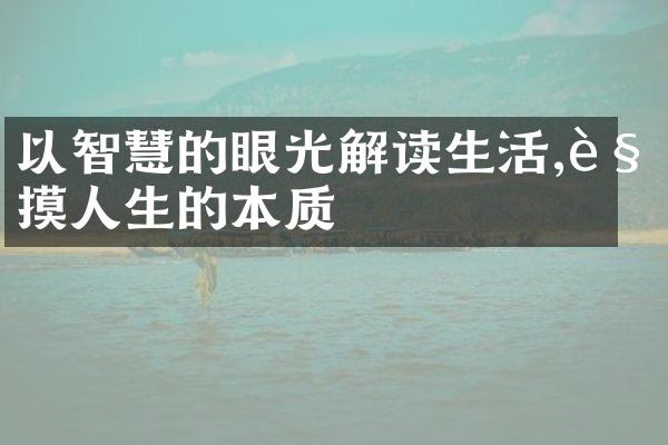 以智慧的眼光解读生活,触摸人生的本质