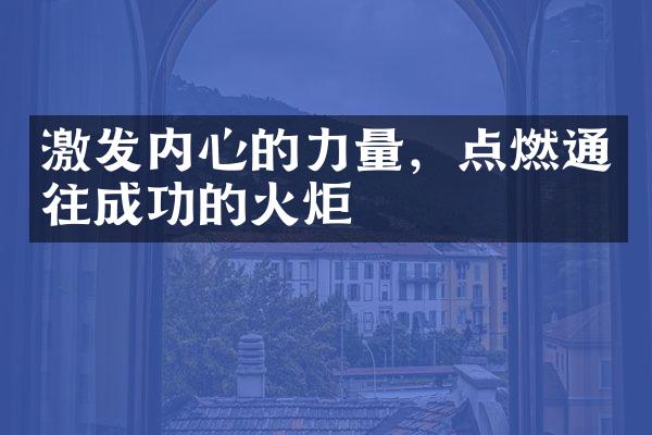 激发内心的力量，点燃通往成功的火炬