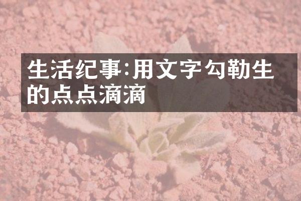 生活纪事:用文字勾勒生活的点点滴滴