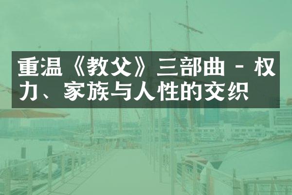 重温《教父》三曲 - 权力、家族与人性的交织