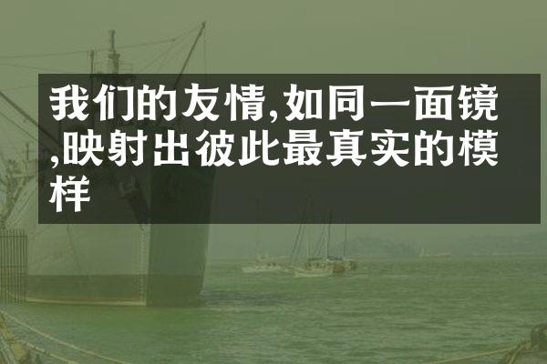 我们的友情,如同一面镜子,映射出彼此最真实的模样