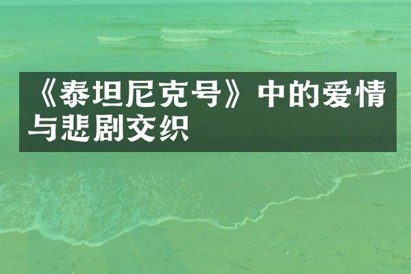 《泰坦尼克号》中的爱情与悲剧交织