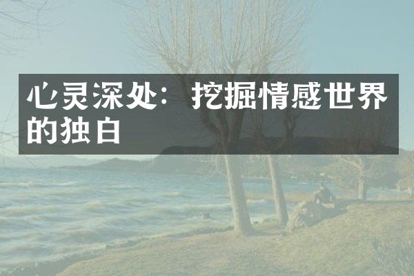 心灵深处：挖掘情感世界的独白