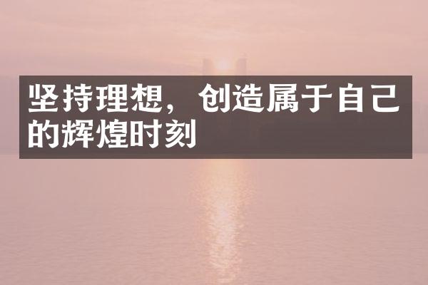 坚持理想，创造属于自己的辉煌时刻
