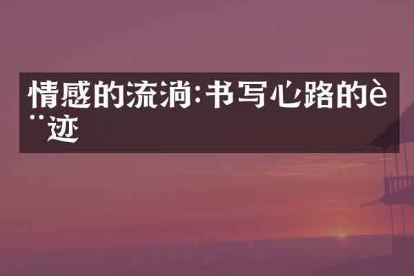 情感的流淌:书写心路的轨迹