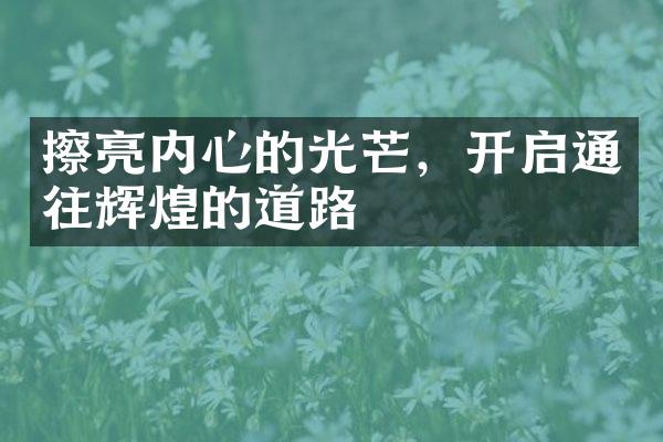 擦亮内心的光芒，开启通往辉煌的道路