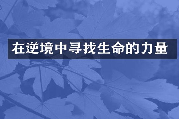 在逆境中寻找生命的力量