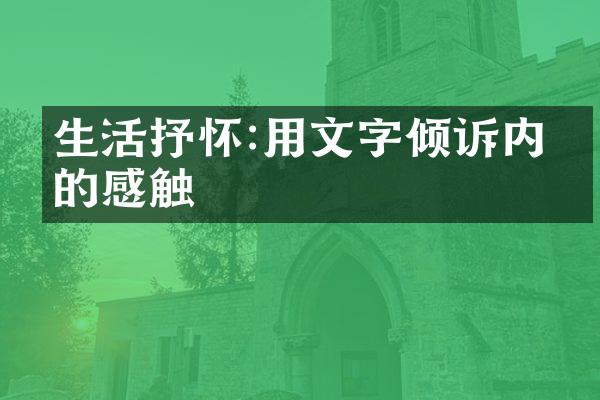 生活抒怀:用文字倾诉内心的感触