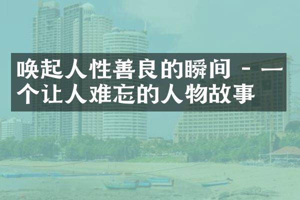 唤起人性善良的瞬间 - 一个让人难忘的人物故事