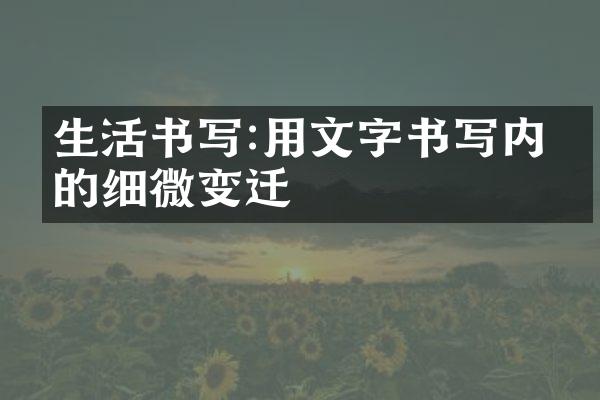 生活书写:用文字书写内心的细微变迁