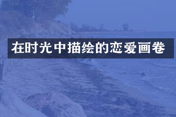 在时光中描绘的恋爱画卷
