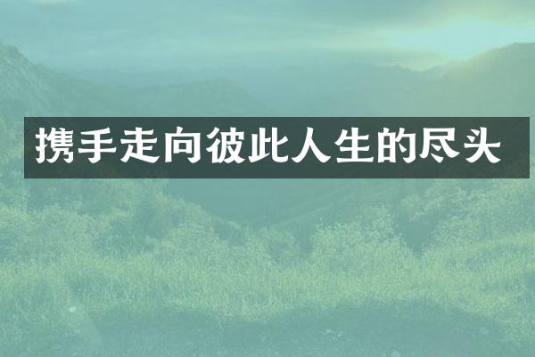 携手走向彼此人生的尽头
