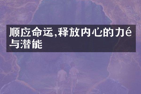 顺应命运,释放内心的力量与潜能