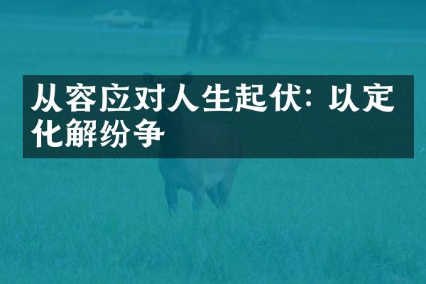从容应对人生起伏: 以定力化解纷争