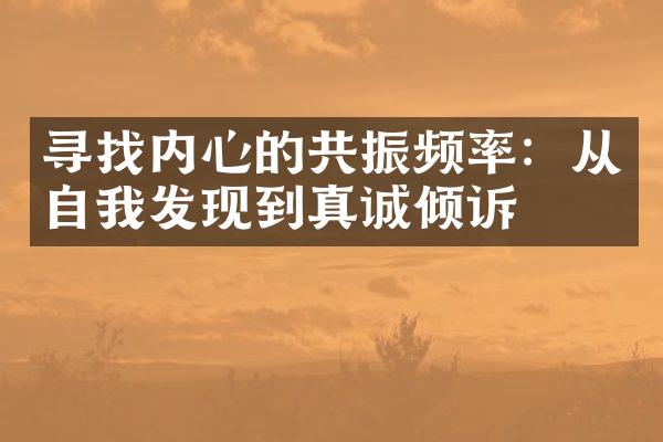 寻找内心的共振频率：从自我发现到真诚倾诉