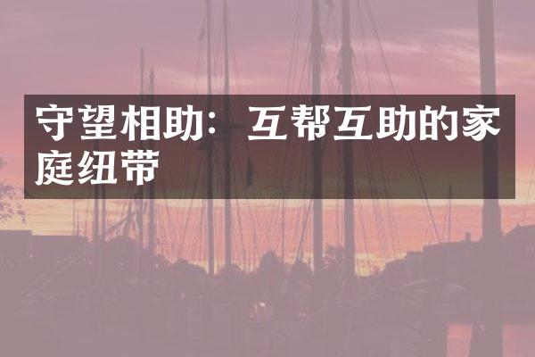 守望相助：互帮互助的家庭纽带
