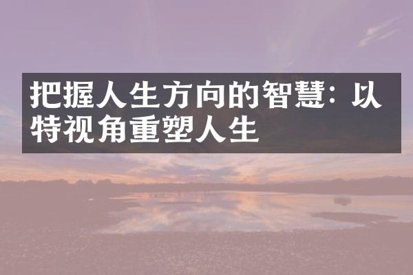 把握人生方向的智慧: 以独特视角重塑人生