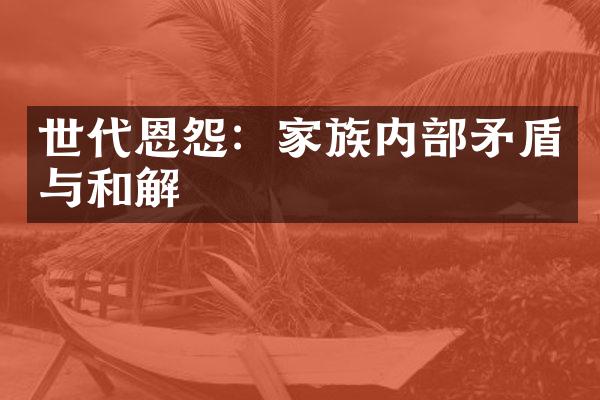世代恩怨：家族内矛盾与和解