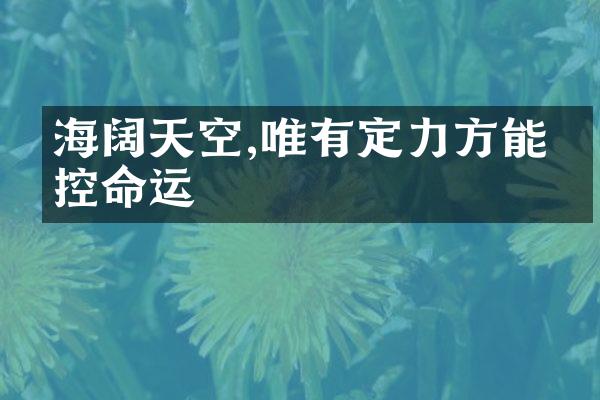 海阔天空,唯有定力方能掌控命运