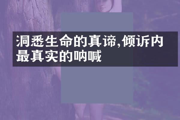 洞悉生命的真谛,倾诉内心最真实的呐喊