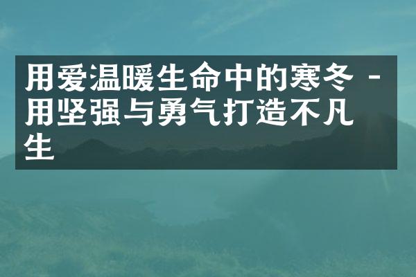 用爱温暖生命中的寒冬 - 用坚强与勇气打造不凡人生