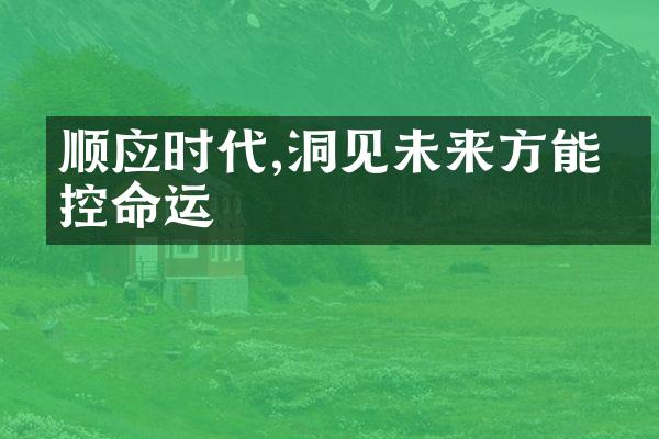 顺应时代,洞见未来方能掌控命运