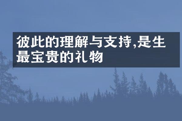 彼此的理解与支持,是生命最宝贵的礼物