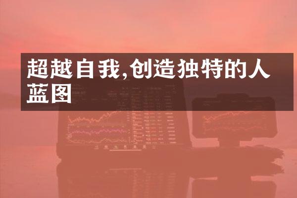 超越自我,创造独特的人生蓝图