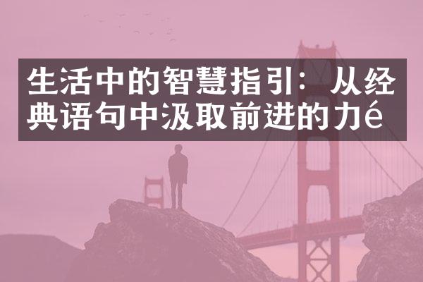 生活中的智慧指引：从经典语句中汲取前进的力量
