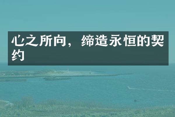 心之所向，缔造永恒的契约