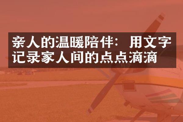 亲人的温暖陪伴：用文字记录家人间的点点滴滴