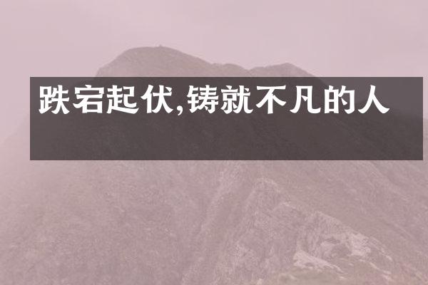 跌宕起伏,铸就不凡的人生