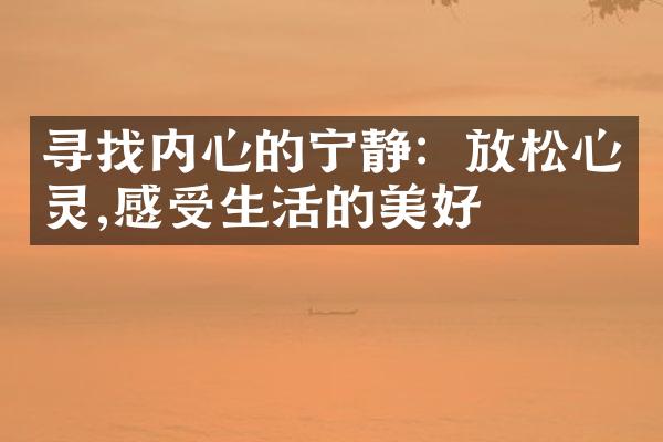寻找内心的宁静：放松心灵,感受生活的美好