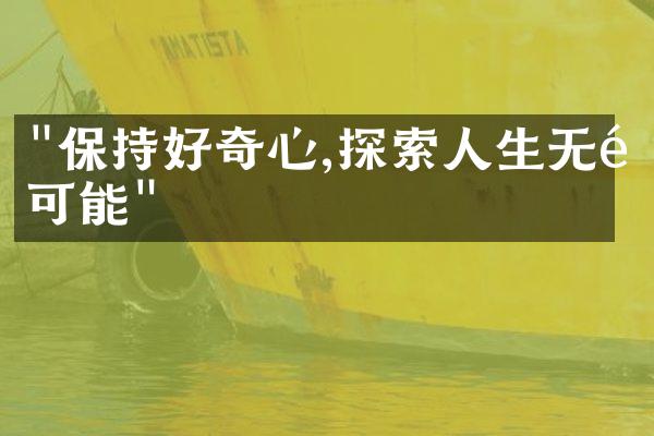 "保持好奇心,探索人生无限可能"